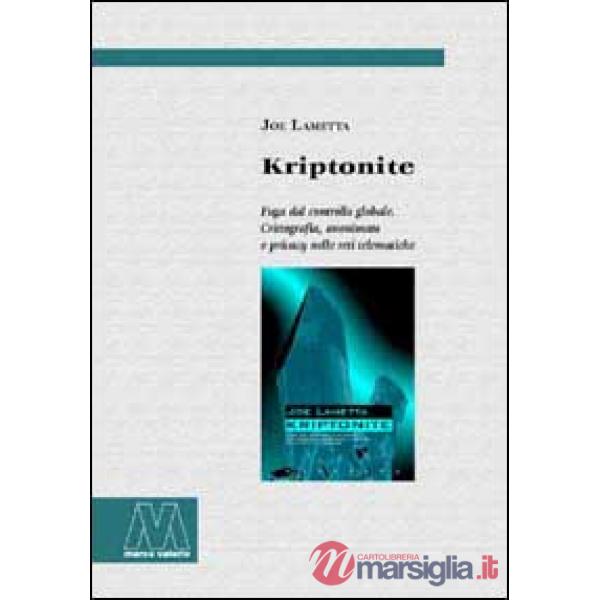 Kriptonite. Fuga dal controllo globale. Crittografia, anonimato e privacy nelle reti telematiche