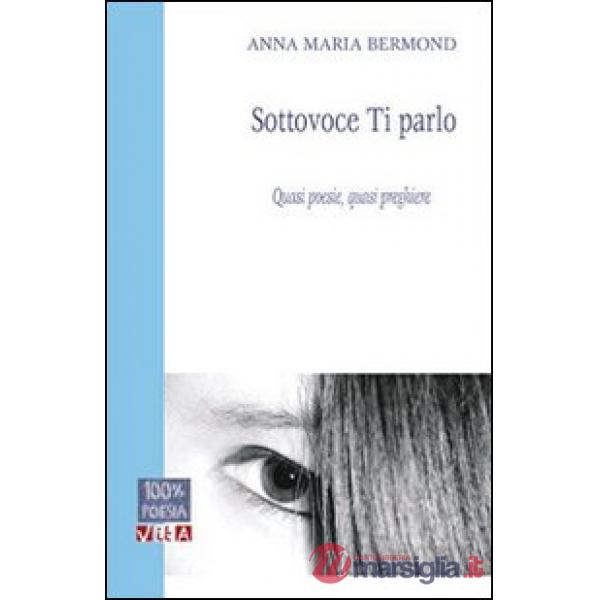Sottovoce ti parlo. Quasi poesie, quasi preghiere