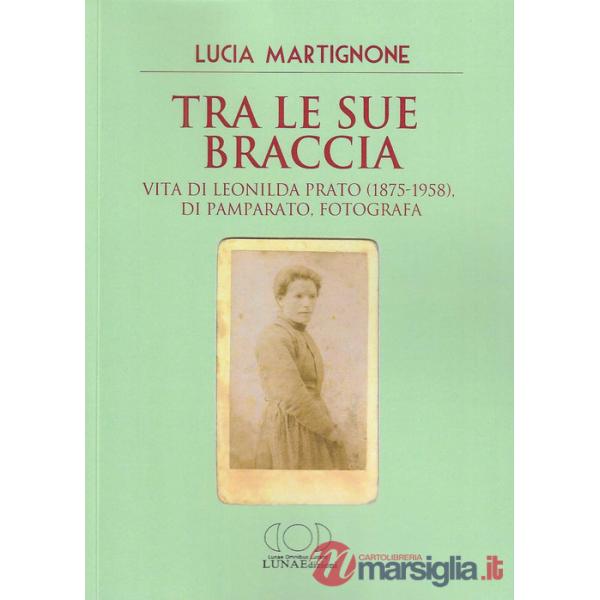 Tra le sue braccia. Vita di Leonilda Prato (1875-1958), di Pamparato, fotografa