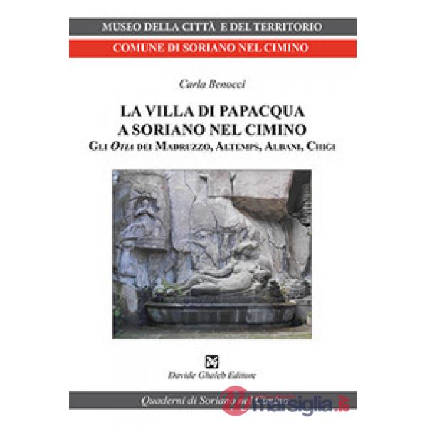 Villa di Papacqua a Soriano nel Cimino. Gli Otia dei Madruzzo, Altemps, Albani, Chigi (La)