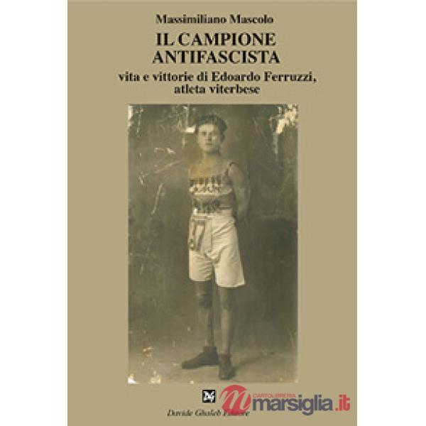 Campione antifascista vita e vittorie di Edoardo Ferruzzi, atleta viterbese (Il)