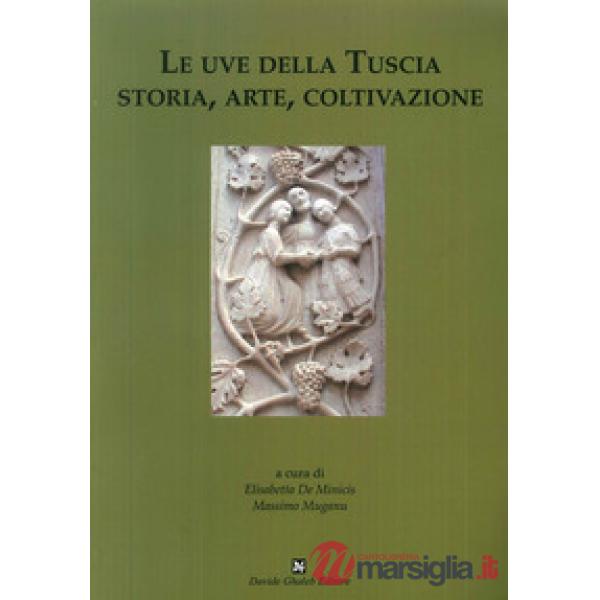 Uve della Tuscia. Storia, arte, coltivazione (Le)