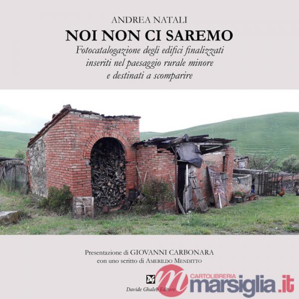 Noi non ci saremo. Fotocatalogazione degli edifici finalizzati inseriti nel paesaggio rurale minore e destinati a scomparire
