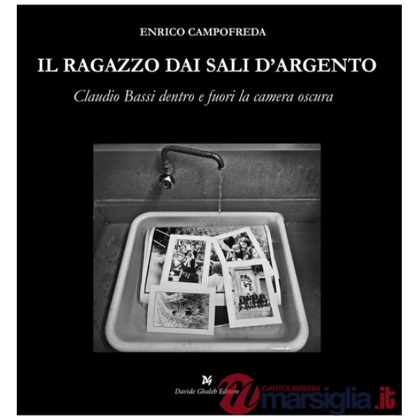 Ragazzo dai sali d'argento. Claudio Bassi dentro e fuori la camera oscura (Il)