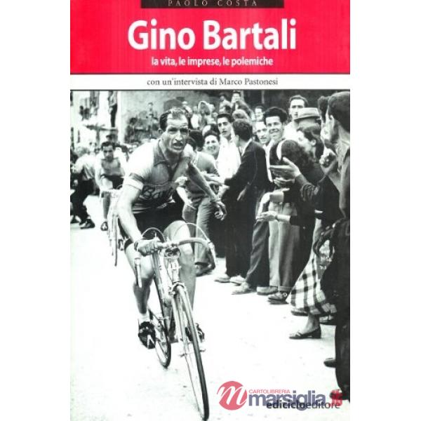 Gino Bartali. La vita, le imprese, le polemiche