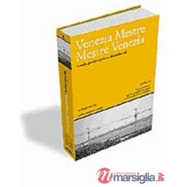 Venezia Mestre Mestre Venezia. Luoghi, parole e percorsi di un'identità