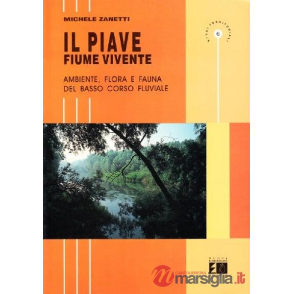 Piave fiume vivente. Ambiente, flora e fauna del basso corso fluviale (Il)