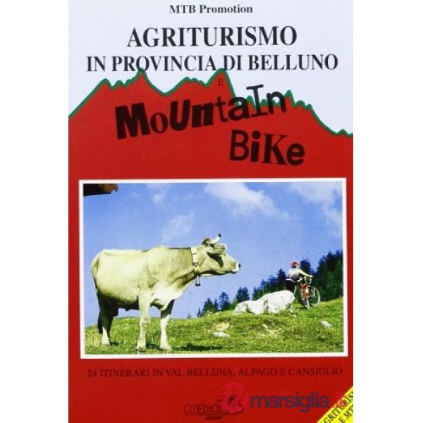 Agriturismo in provincia di Belluno e mountain bike. 24 itinerari in val Belluna, Alpago e Cansiglio