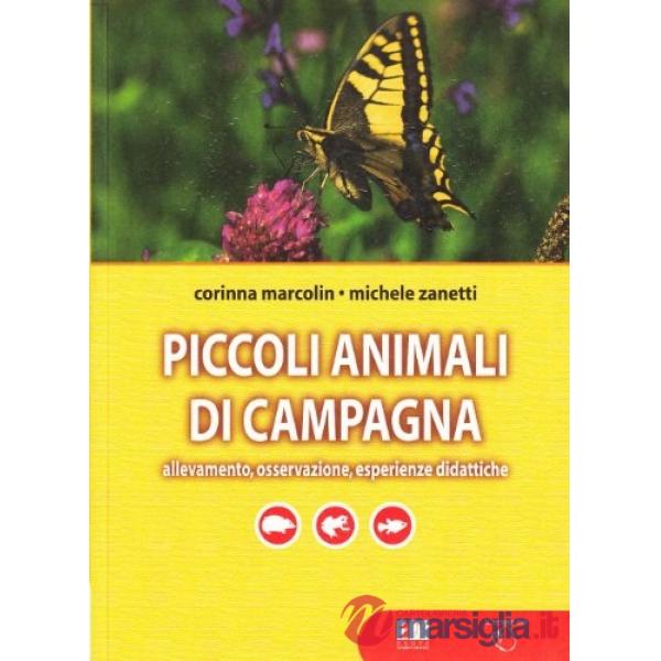 Piccoli animali di campagna. Allevamento, osservazione, esperienze didattiche