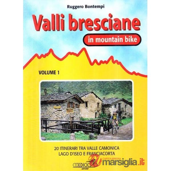 Valli bresciane in mountain bike. Vol. 1: 20 itinerari tra valle Camonica, lago d'iseo e Franciacorta