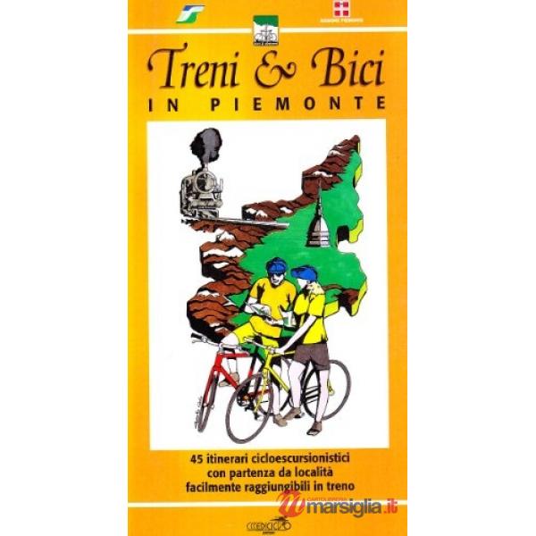 Treni & bici in Piemonte. 45 itinerari cicloescursionistici con partenza da loca
