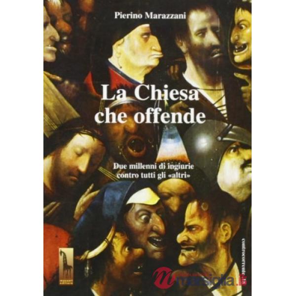 Chiesa che offende. Due millenni di ingiurie contro tutti gli «Altri» (La)