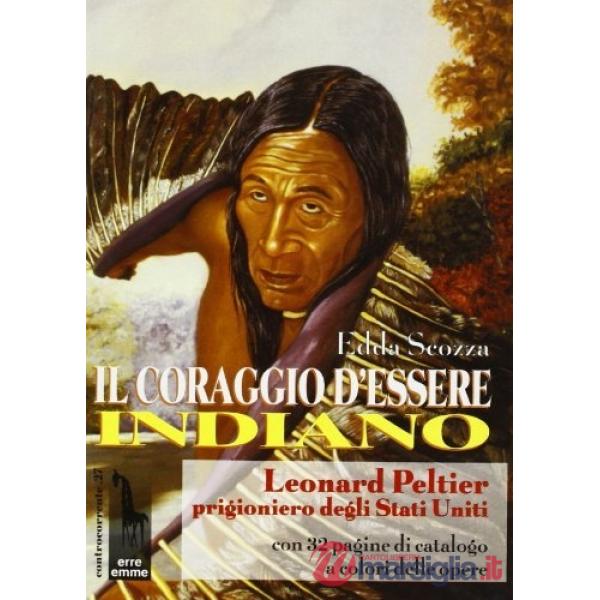 Coraggio d'essere indiano. Leonard Peltier prigioniero degli Stati Uniti (Il)
