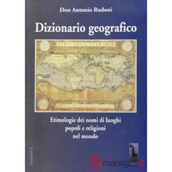 Dizionario geografico. Etimologie dei nomi di luoghi, popoli e religioni nel mon