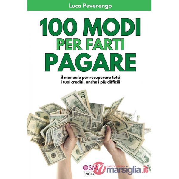 100 modi per farti pagare. Il manuale per recuperare tutti i tuoi crediti, anche i più difficili