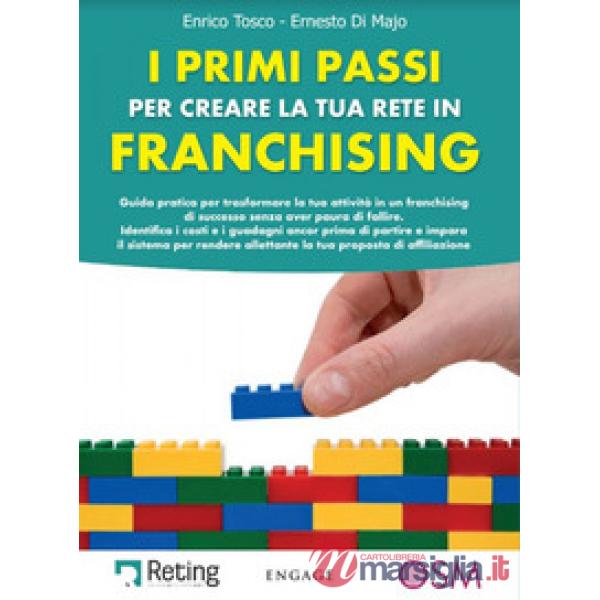 Primi passi per creare la tua rete in franchising. Guida pratica per trasformare la tua attività in un franchising di successo s