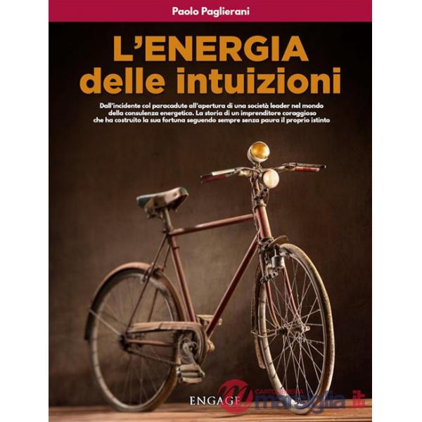 Energia delle intuizioni. Dall'incidente col paracadute all'apertura di una società leader nel mondo della consulenza energetica