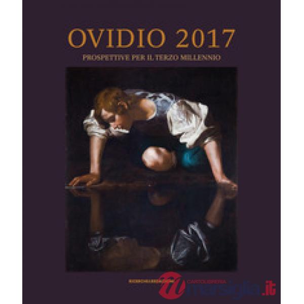 Ovidio 2017. Prospettive per il terzo millennio. Atti del Convegno Internazionale (Sulmona, 3-6 aprile 2017). Ediz. illustrata