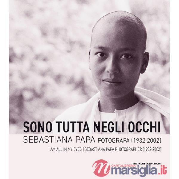 Sono tutta negli occhi. Sebastiana Papa fotografa (1932-2002). Ediz. illustrata