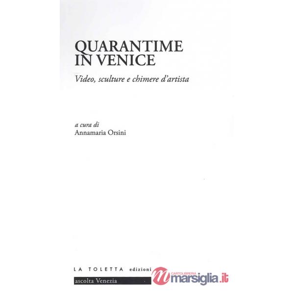 Quarantime in Venice. Video, sculture e chimere d'artista. Ediz. illustrata