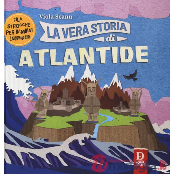 Vera storia di Atlantide. Filastrocche per bambini leggendari. Ediz. a colori (La)