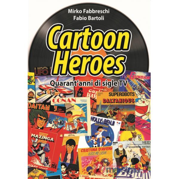 Cartoon heroes. Quarant'anni di sigle TV. Nuova ediz.