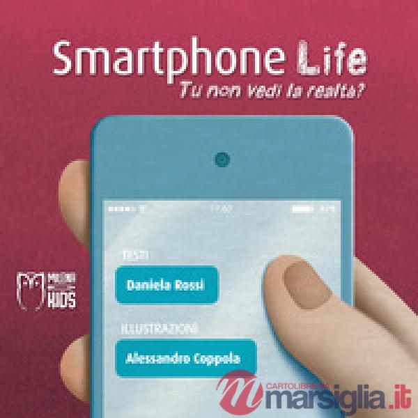 Smartphone life. Tu non vedi la realtà? Ediz. a colori