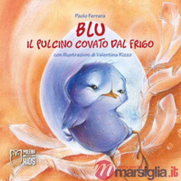 Blu, il pulcino covato dal frigo. Ediz. a colori