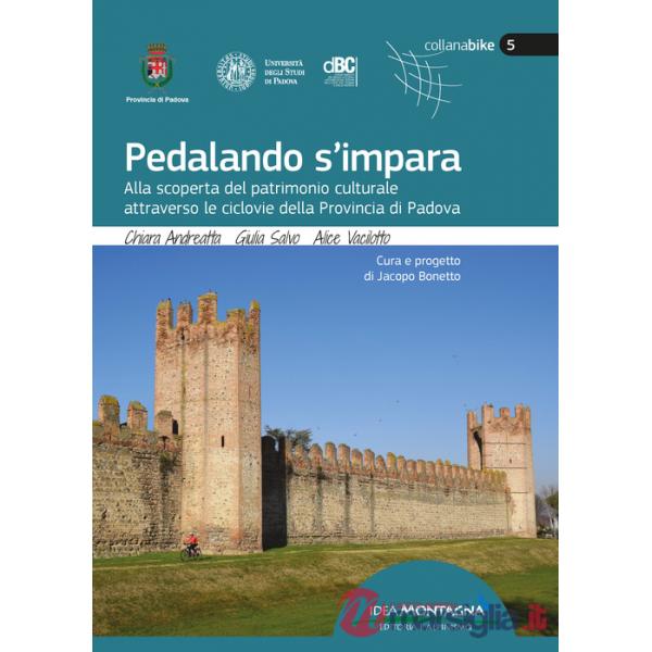 Pedalando s'impara. Alla scoperta del patrimonio culturale attraverso le ciclovie della Provincia di Padova. Con carte topografi