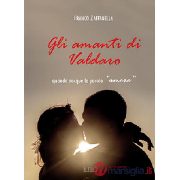 Amanti di Valdaro. Quando nacque la parola «amore» (Gli)