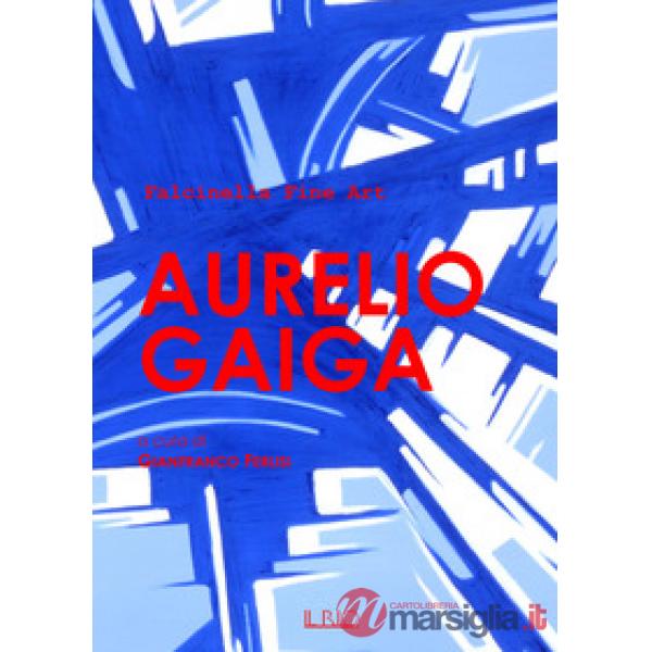 Aurelio Gaiga. Catalogo della mostra (Mantova, 24 giugno 2017). Ediz. illustrata