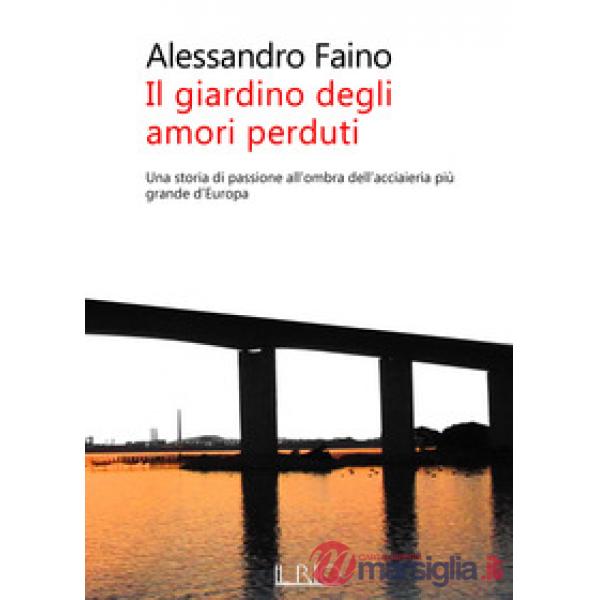 Giardino degli amori perduti. Una storia di passione all'ombra dell'acciaieria p