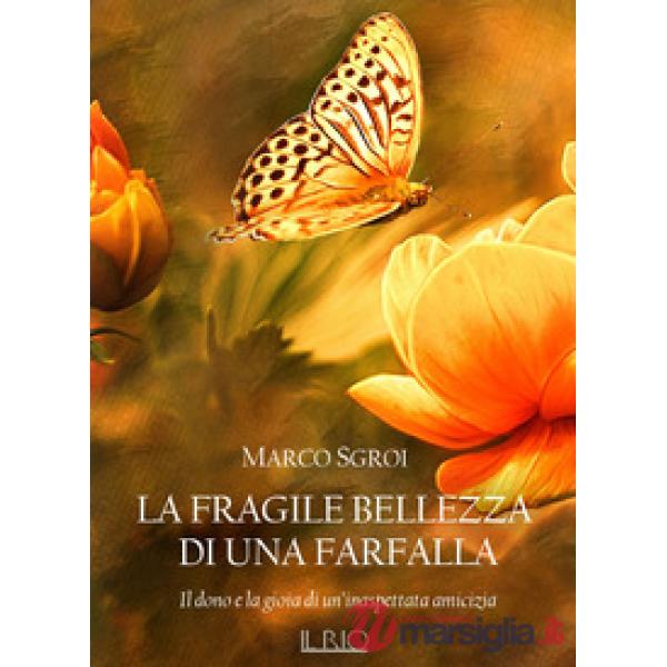 Fragile bellezza di una farfalla. Il dono e la gioia di un'inaspettata amicizia 