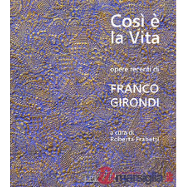 Così è la vita. Opere recenti di Franco Girondi. Catalogo della mostra (Bologna,