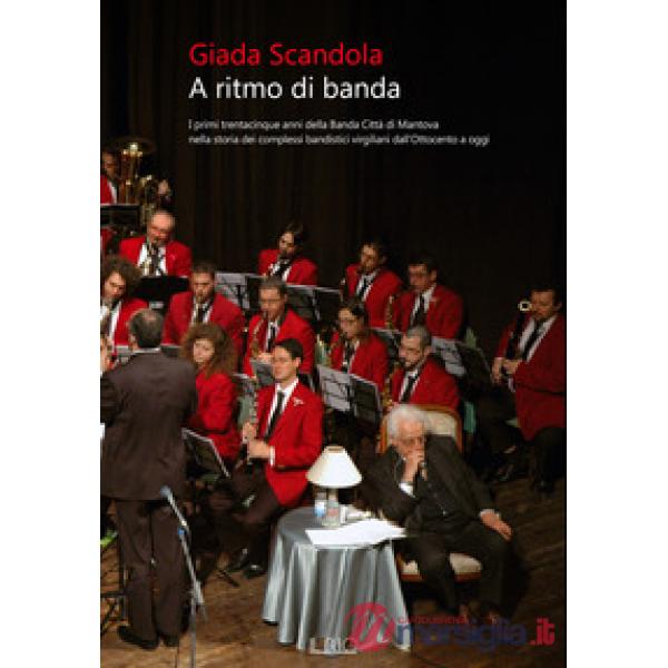 A ritmo di banda. I primi trentacinque anni della Banda Città di Mantova nella s