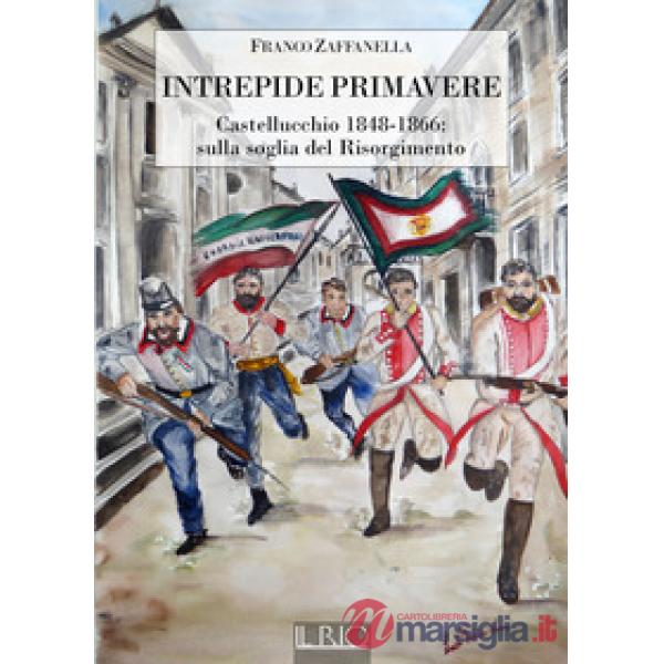 Intrepide primavere. Castellucchio 1848-1866: sulla soglia del Risorgimento