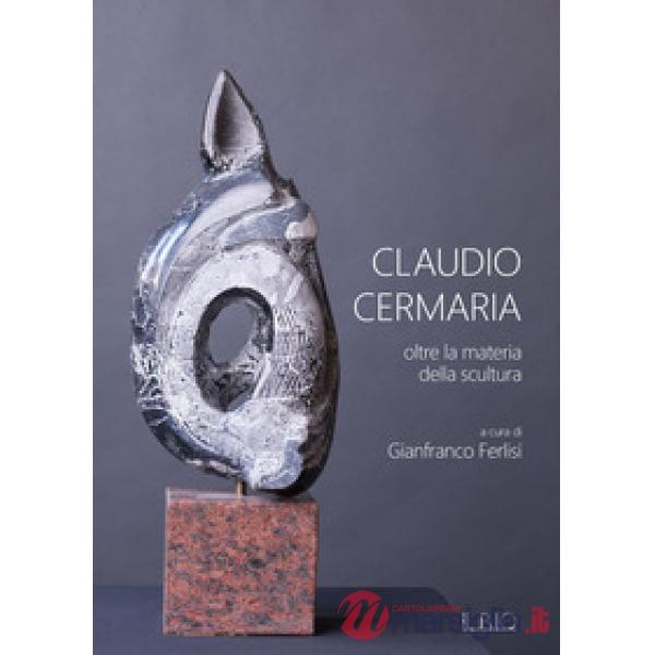 Claudio Cermaria. Oltre la materia della scultura. Catalogo della mostra (Gazold