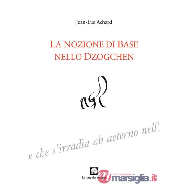 Nozione di Base nello Dzogchen. Ediz. integrale (La)