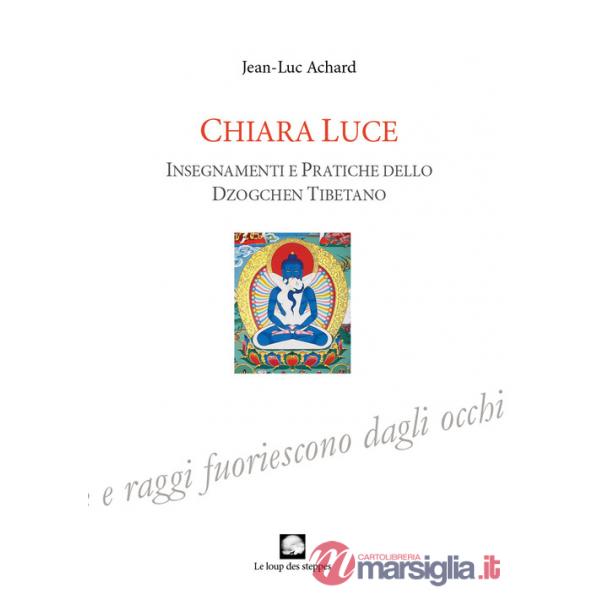 Chiara luce. Insegnamenti e pratiche dello Dzogchen tibetano