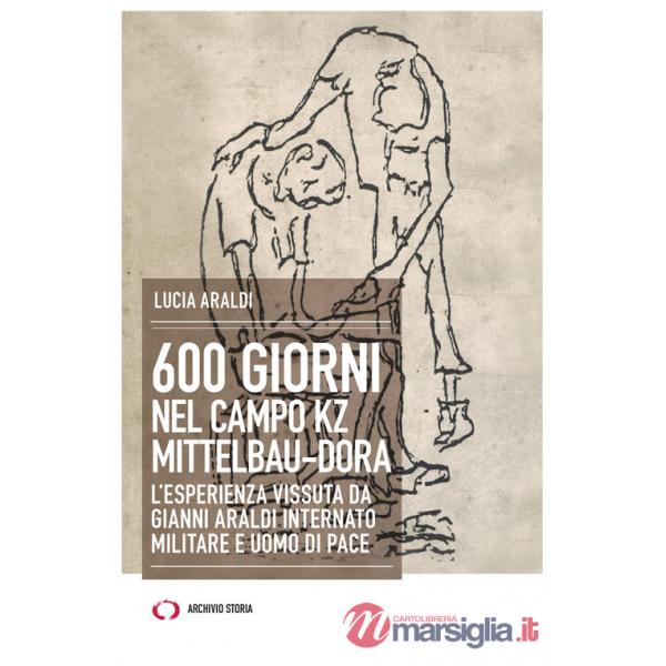 600 giorni nel campo Kz Dora Mittelbau. L'esperienza vissuta da Gianni Araldi internato militare e uomo di pace
