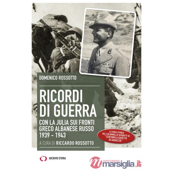 Ricordi di guerra. Con la Julia sui fronti greco albanese russo 1939-1943