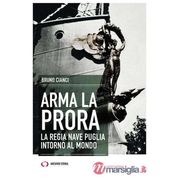Arma la prora. La Regia Nave Puglia intorno al mondo