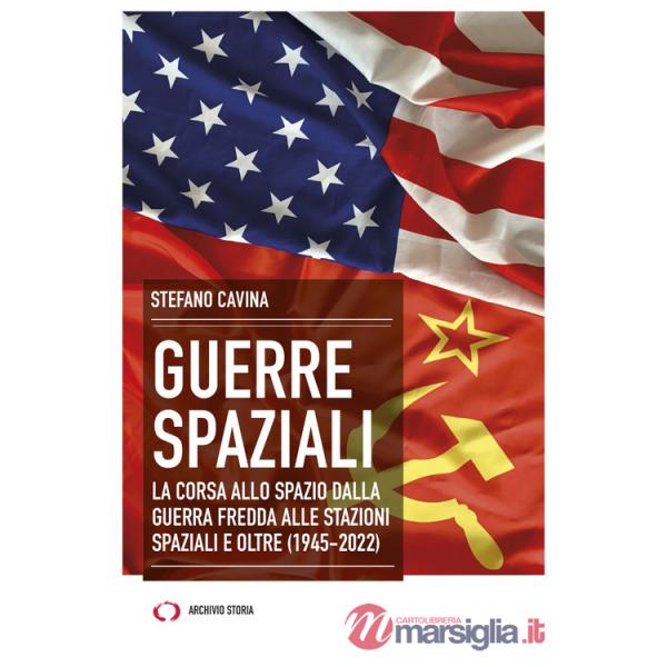 Guerre spaziali. La corsa allo spazio dalla Guerra fredda alle stazioni spaziali e oltre (1945-2022)