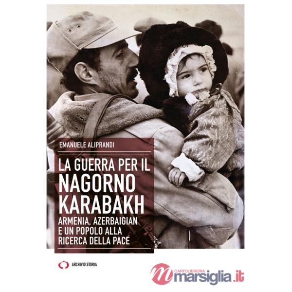 Guerra per il Nagorno Karabakh. Armenia, Azerbaigian e un popolo alla ricerca della pace (La)
