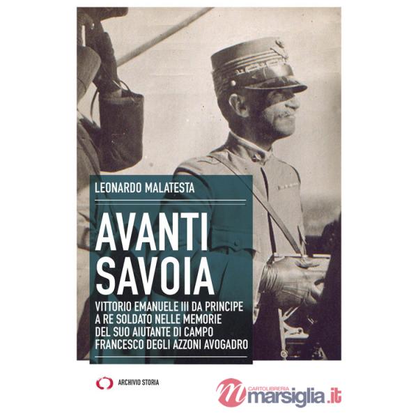 Avanti Savoia. Vittorio Emanuele III da principe a re soldato nelle memorie del suo aiutante di campo Francesco degli Azzoni Avo