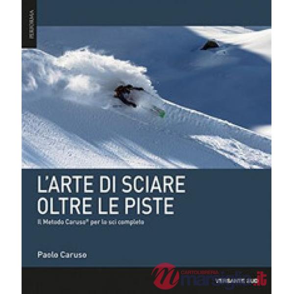Arte di sciare oltre le piste. Il metodo Caruso per lo sci completo (L')