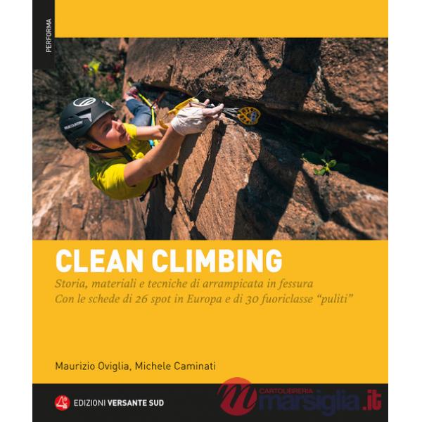 Clean climbing. Storia, materiali e tecniche di arrampicata in fessura. Con le schede di 26 spot in Europa e di 30 fuoriclasse «
