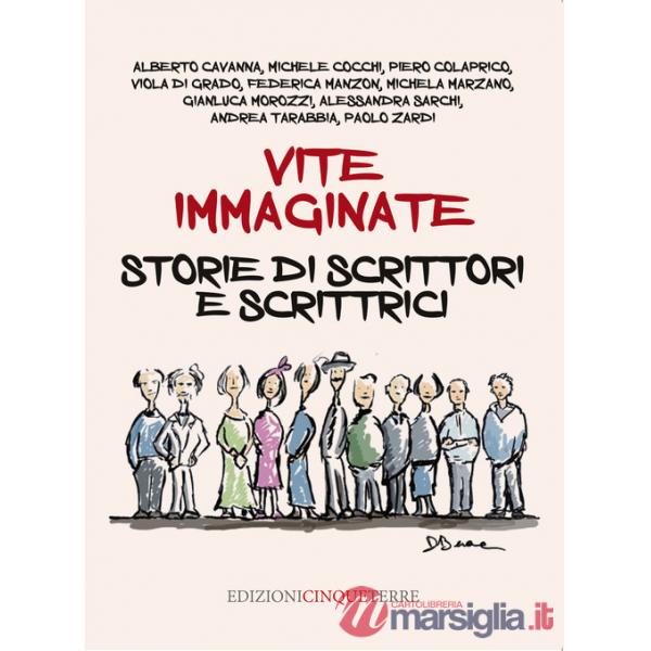 Vite immaginate. Storie di scrittori e scrittrici