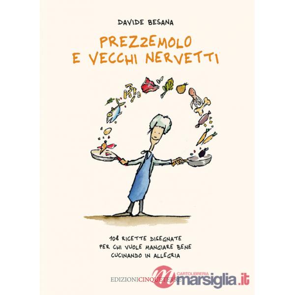 Prezzemolo e vecchi nervetti. 108 ricette disegnate per chi vuole mangiare bene cucinando in allegria. Ediz. illustrata