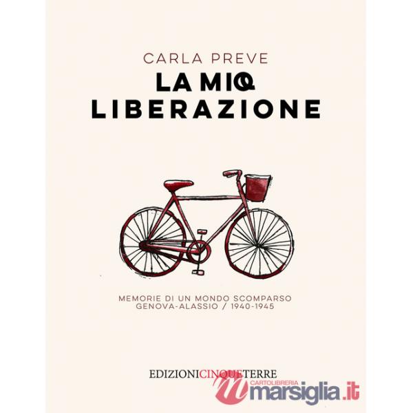 Mia Liberazione. Memorie di un mondo scomparso. Genova-Alassio, 1940-1945 (La)